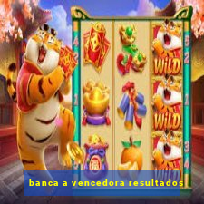 banca a vencedora resultados